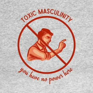 Toxic Masculinity - You Have No Power Here T-Shirt